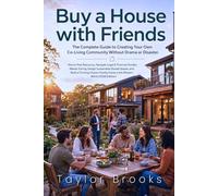 Buy a House with Friends: The Complete Guide to Creating Your Own Co-Living Community Without Drama or Disaster