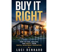 Buy It Right: How to Find, Analyze, and Profit from Rental Investment Properties