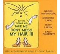Buy Me, Bring Me, Take Me: Don't Mess My Hair Life According to Four Bitchin' Babes
