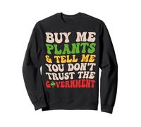 Buy Me Plants Tell Me You Don't Trust The Government Funny Sweatshirt