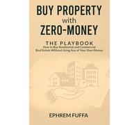 Buy Property with Zero-Money: The Playbook: How to Buy Residential and Commercial Real Estate Without Using Any of Your Own Money