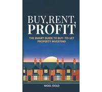 BUY, RENT, PROFIT: The Smart Guide to Buy-to-Let Property Investing