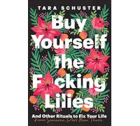Buy Yourself the F*cking Lilies: And Other Rituals to Fix Your Life, from Someone Who's Been There