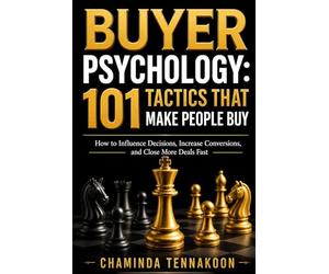 Buyer Psychology: 101 Tactics That Make People Buy: How to Influence Decisions, Increase Conversions, and Close More Deals Fast