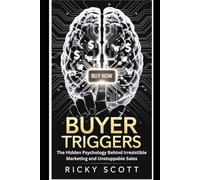BUYER TRIGGERS: The Hidden Psychology Behind Irresistible Marketing and Unstoppable Sales
