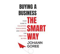 Buying a Business the Smart Way: Your Guide to Valuations, Due Diligence, and Strategy for First-Time Buyers