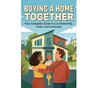 Buying a Home Together: Your Complete Guide to Co-Ownership, Costs, and Contracts