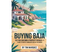 Buying Baja: Yes You Can Own Property In Mexico: A Guide to Owning Property South of the Border