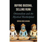Buying Buddha, Selling Rumi: Orientalism and the Mystical Marketplace