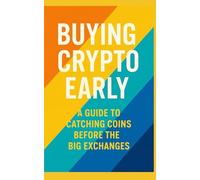 Buying Crypto Early Handbook - How to Catch Coins Before the Big Exchanges: Navigating Presales, IDOs, and DEX Launches