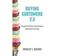 Buying Customers 2.0: Acquire More Customers With Less Money