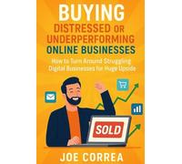 Buying Distressed or Underperforming Online Businesses: How to Turn Around Struggling Digital Businesses for Huge Upside