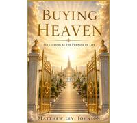 BUYING HEAVEN: Succeeding at the purpose of life