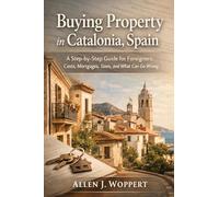 Buying Property in Catalonia, Spain: A Step-by-Step Guide for Foreigners: Real Costs, Mortgages, Taxes and What Can Go Wrong