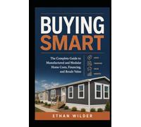 Buying Smart: The Complete Guide to Manufactured and Modular Home Costs, Financing, and Resale Value