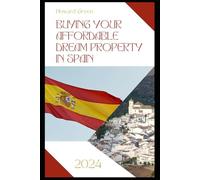 Buying your affordable dream property in Spain - 2024: Finding a property, calculating your budget, choosing mortgages, estate agents and lawyers, as experienced by a British couple in 2024.