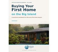 Buying Your First Home on the Big Island: A PRACTICAL WORKBOOK FOR HILO-AREA FIRST-TIME BUYERS