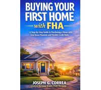 Buying Your First Home with FHA: A Step-by-Step Guide to Purchasing a Home with Low Down Payment and Flexible Credit Rules