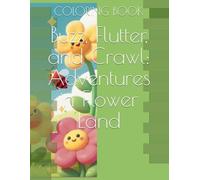 Buzz, Flutter, and Crawl: Adventures in Flower Land: Simple Flower and Bee Coloring Book for Toddlers: Easy Nature Activity for Kids Ages 2-8