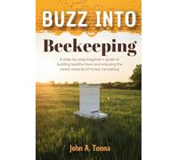 Buzz Into Beekeeping: A Step-By-Step Beginner's Guide to Building Healthy Hives and Enjoying the Sweet Rewards of Honey Harvesting