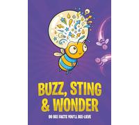 Buzz, Sting & Wonder: 99 Bee Facts You’ll Bee-lieve