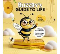 Buzzby’s Guide to Life: Sarcastic Affirmations for Surviving This Chaotic World: Relax, Hooman. Even Bees Take Breaks.