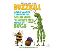 Buzzkill: A Wild Wander Through the Weird and Threatened World of Bugs