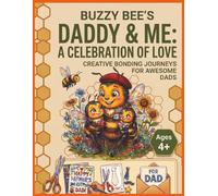 Buzzy Bee's Daddy & Me: A Celebration of Love: Creative Bonding Journeys for Awesome Dads and Children Ages 4+