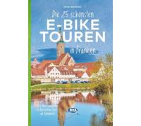 BVA Die 25 schönsten E-Bike Touren in Franken: mit E-Bike Ladestationen, mit barrierefreien Start-/Zielbahnhöfen, mit GPS-Track-Download via website oder Kartenapp