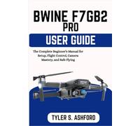 BWINE F7GB2 PRO USER GUIDE: The Complete Beginner’s Manual for Setup, Flight Control, Camera Mastery, and Safe Flying