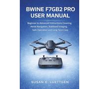 Bwine F7GB2 Pro User Manual: Beginner to Advanced Instructions Covering Aerial Navigation, Stabilized Imaging, Safe Operation and Long Term Care
