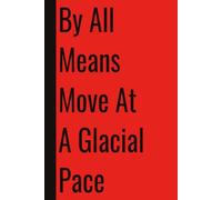 By All Means Move At A Glacial Pace: 110 Blank Pages | 6x9Inches | Funny Notebook Gift Ideas, Sarcastic Saying Work Gag Gift for, Girls, Office Employees, Boss, Coworkers, Colleagues, Best Friend