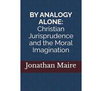 By Analogy Alone: Christian Jurisprudence and the Moral Imagination