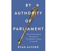 By Authority of Parliament: The Constitutional Boundaries of Legislative Power in Canada