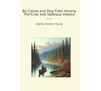 By Canoe and Dog Train Among The Cree and Salteaux Indians