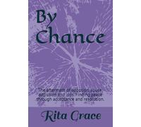 By Chance: The aftermath of adoption, abuse, addiction and loss. Finding peace through acceptance and resolution.
