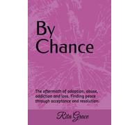 By Chance: The aftermath of adoption, abuse, addiction and loss. Finding peace through acceptance and resolution.