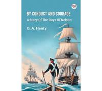 By Conduct And Courage A Story Of The Days Of Nelson
