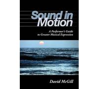 By David McGill ( Author ) [ Sound in Motion: A Performer's Guide to Greater Musical Expression By Mar-2009 Paperback