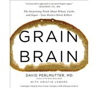 By David Perlmutter MD - Grain Brain: The Surprising Truth about Wheat, Carbs, and Sugar - Your Brain's Silent Killers (Unabridged)