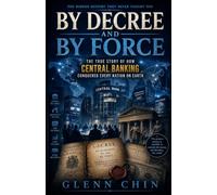 BY DECREE AND BY FORCE: The True Story of How Central Banking Conquered Every Nation on Earth