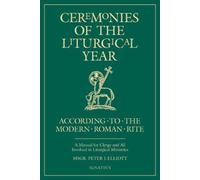 By Elliott, Peter Ceremonies of the Liturgical Year: According to the Modern Roman Rite: A Manual for Clergy and All Involved in Liturgical Ministries (2002) Paperback