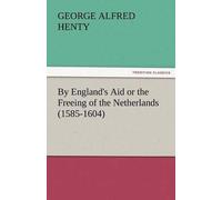 By England's Aid Or The Freeing Of The Netherlands (1585-1604)