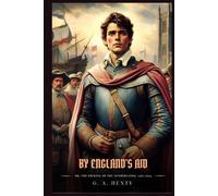 BY ENGLAND'S AID: Or, The Freeing Of The Netherlands, 1585-1604 : Classic with Original Illustrations