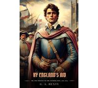 BY ENGLAND'S AID: Or, The Freeing Of The Netherlands, 1585-1604 : Classic with Original Illustrations