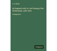 By England's Aid; Or, the Freeing of the Netherlands, 1585-1604: in large print