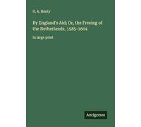 By England's Aid; Or, the Freeing of the Netherlands, 1585-1604: in large print