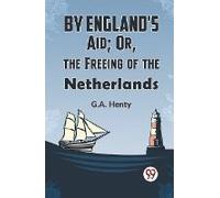 By England's Aid; Or, The Freeing Of The Netherlands