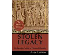 By George G. M. James: Stolen Legacy: Greek Philosophy is Stolen Egyptian Philosophy