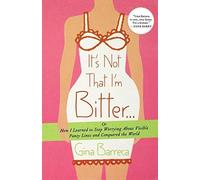 By Gina Barreca ( Author ) [ It's Not That I'm Bitter...: Or How I Learned to Stop Worrying about Visible Panty Lines and Conquered the World By Jun-2010 Paperback